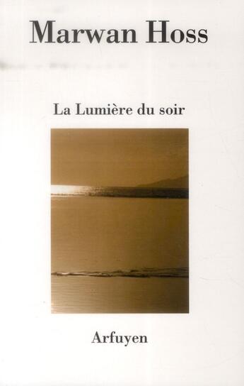 Couverture du livre « La lumiere du soir » de Marwan Hoss aux éditions Arfuyen