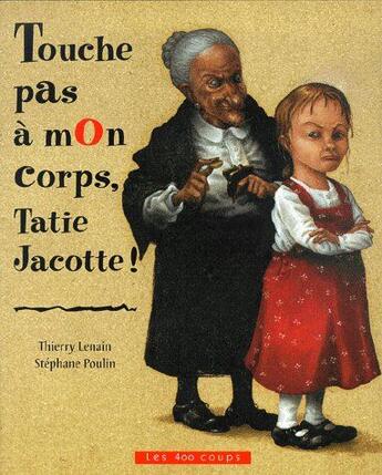 Couverture du livre « Touche pas à mon corps, Tatie Jacotte ! » de Thierry Lenain et Stephane Poulin aux éditions 400 Coups