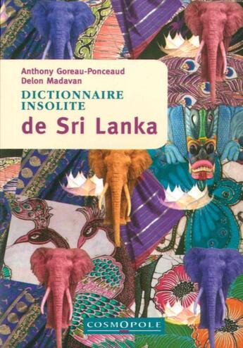 Couverture du livre « Dictionnaire insolite de Sri Lanka » de Anthony Goreau-Ponceaud et Delon Madavan aux éditions Cosmopole