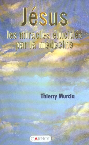Couverture du livre « Jesus, Les Miracles Elucides Par La Medecine » de Thierry Murcia aux éditions Carnot