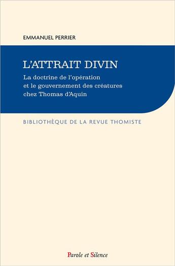 Couverture du livre « L'attrait divin ; la doctrine de l'opération et le gouvernement des créatures chez Thomas d'Aquin » de Etienne Perrier aux éditions Parole Et Silence