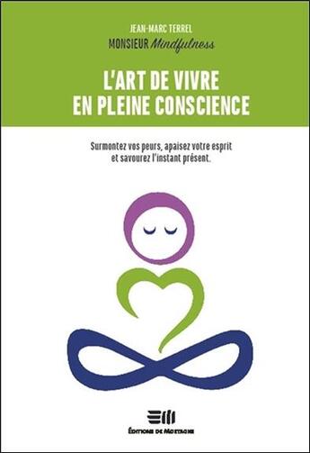 Couverture du livre « L'art de vivre en pleine conscience ; surmontez vos peurs, apaisez votre esprit et savourez l'instant présent » de Jean-Marc Terrel aux éditions De Mortagne