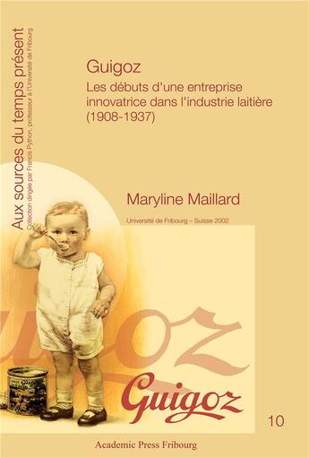 Couverture du livre « Guigoz - les debuts d'une entreprise innovatrice dans l'industrie laitiere (1908-1937) » de Maillard Maryline aux éditions Academic Press Fribourg