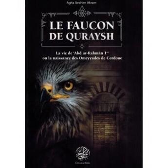 Couverture du livre « Le faucon de Quraysh, la vie de 'Abd Ar-Rahmân 1er ou la naissance des Omeyyades de Cordoue » de Akram Agha Ibrahim aux éditions Ribat