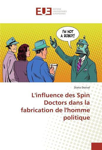 Couverture du livre « L'influence des spin doctors dans la fabrication de l'homme politique » de Dorival Diana aux éditions Editions Universitaires Europeennes