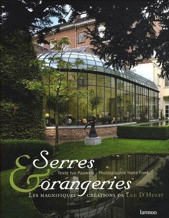 Couverture du livre « Serres et orangeries ; les magnifiques créations de Luc D'Hulst » de Hans Fonk et Ivo Pauwels aux éditions Editions Racine