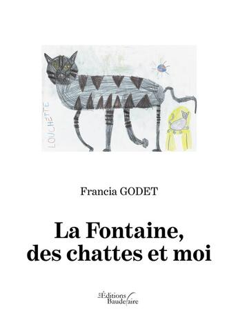 Couverture du livre « La fontaine, des chattes et moi » de Francia Godet aux éditions Baudelaire