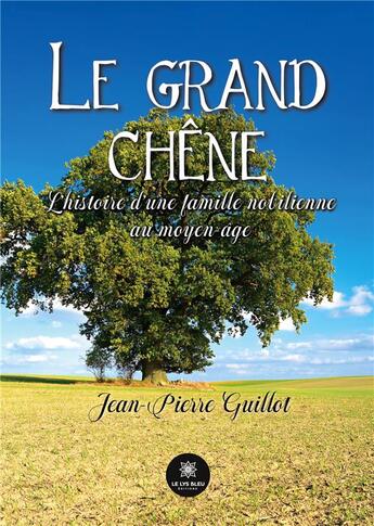 Couverture du livre « Le grand chêne : L'histoire d'une famille nobilienne au moyen-âge » de Jean-Pierre Guillot aux éditions Le Lys Bleu