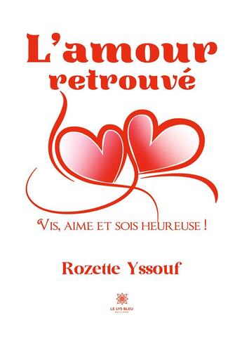 Couverture du livre « L'amour retrouvé : Vis, aime et sois heureuse ! » de Yssouf Rozette aux éditions Le Lys Bleu