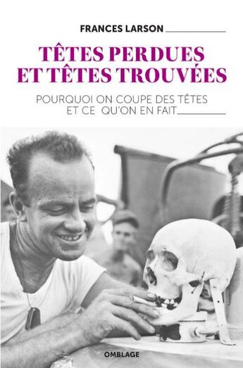 Couverture du livre « Têtes perdues et têtes trouvées ; pourquoi on coupe des têtes et ce qu'on en fait » de Frances Larson aux éditions Omblages