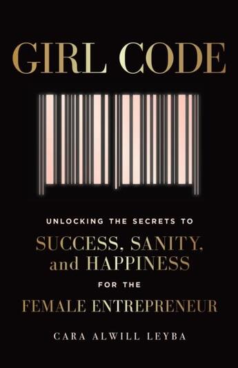 Couverture du livre « GIRL CODE - UNLOCKING THE SECRETS TO SUCCESS, SANITY, AND HAPPINESS FOR THE » de Cara Alwill Leyba aux éditions Portfolio