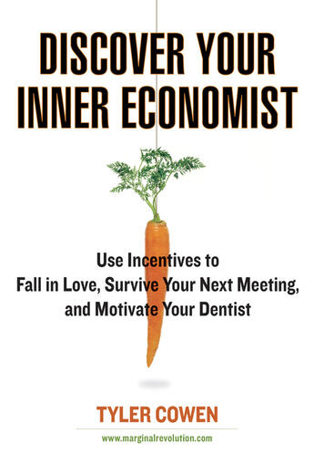 Couverture du livre « Discover Your Inner Economist ; Use Incentives to Fall in Love, Survive Your Next Meeting, ... » de Tyler Cowen aux éditions Penguin Group Us