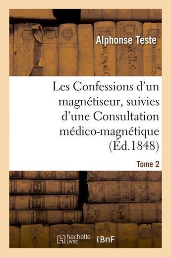 Couverture du livre « Les confessions d'un magnetiseur, suivies d'une consultation medico-magnetique. tome 2 - sur des che » de Teste Alphonse aux éditions Hachette Bnf