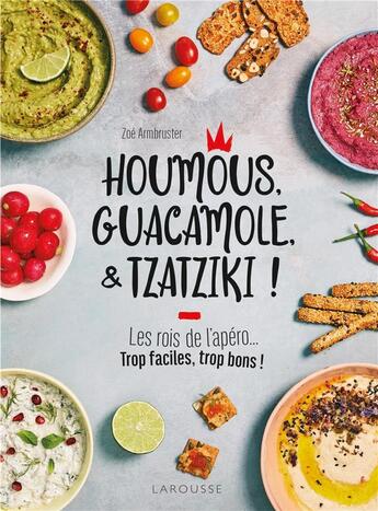 Couverture du livre « Houmous, guacamole, & tzatziki ! ; les rois de l'apéro... trop faciles, trop bons ! » de Zoe Armbruster aux éditions Larousse