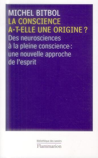 Couverture du livre « La conscience a-t-elle une origine ? des neurosciences à la pleine conscience : une nouvelle approche de l'esprit » de Michel Bitbol aux éditions Flammarion