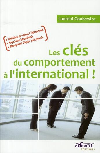 Couverture du livre « Les clefs du comportement a l'international ! ; facilitateur de relation a l'international. negociation international » de Laurent Goulvestre aux éditions Afnor