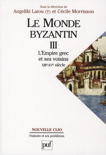 Couverture du livre « Le monde byzantin Tome 3 ; l'empire grec et ses voisins XIII-XV siècles » de Cecile Morisson et Angeliki Laiou aux éditions Puf