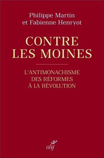 Couverture du livre « Contre les moines : L'antimonachisme des Réformes à la Révolution » de Philippe Martin aux éditions Cerf