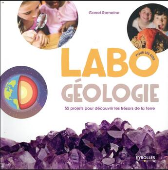 Couverture du livre « Labo géologie pour les kids ; 52 projets pour découvrir les trésors de la terre (édition 2018) » de Romaine Garret aux éditions Eyrolles