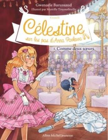 Couverture du livre « Célestine, sur les pas d'Anna Pavlova Tome 5 : comme deux soeurs » de Gwenaele Barussaud et Myrtille Tournefeuille aux éditions Albin Michel