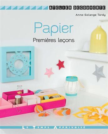 Couverture du livre « Papier ; premieres leçons » de Anne-Solange Tardy aux éditions Le Temps Apprivoise