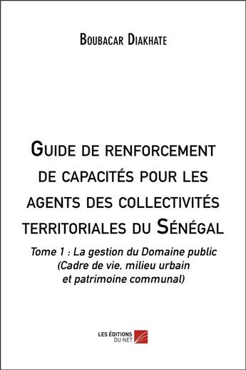 Couverture du livre « Guide de renforcement de capacités pour les agents des collectivités territoriales du Sénégal Tome 1 » de Boubacar Diakhate aux éditions Editions Du Net