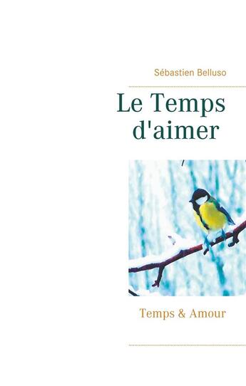 Couverture du livre « Le temps d'aimer ; temps & amours » de Sébastien Belluso aux éditions Books On Demand