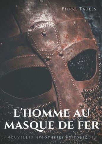 Couverture du livre « L'homme au masque de fer ; Nouvelles hypothèses historiques » de Taules Pierre aux éditions Books On Demand