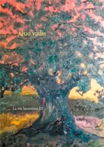 Couverture du livre « La vie heureuse t.3 ; quo vadis » de Fay Iskandar aux éditions Books On Demand