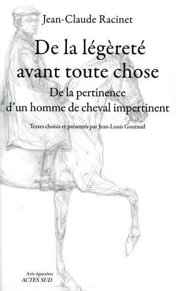 Couverture du livre « De la légèreté avant toute chose ; propos très pertinents d'un homme de cheval impertinent » de Jean-Claude Racinet aux éditions Actes Sud