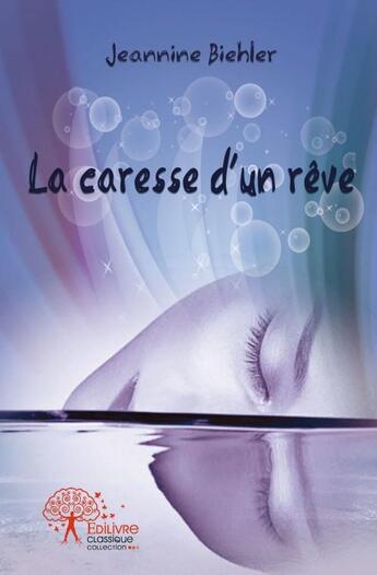 Couverture du livre « La caresse d'un rêve » de Jeannine Biehler aux éditions Edilivre