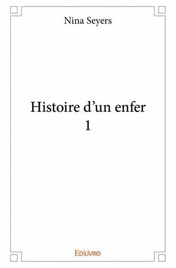 Couverture du livre « Histoire d'un enfer t.1 » de Nina Seyers aux éditions Edilivre