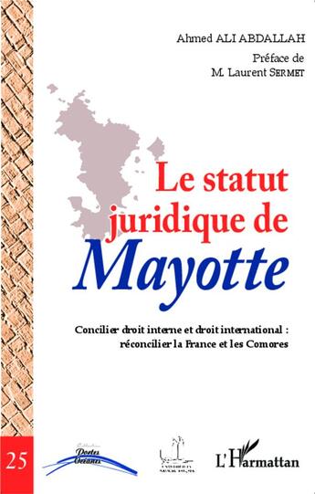 Couverture du livre « Le statut juridique de Mayotte ; concilier droit interne et droit international : réconcilier la France et les Comores » de Ahmed Ali Abdallah aux éditions L'harmattan