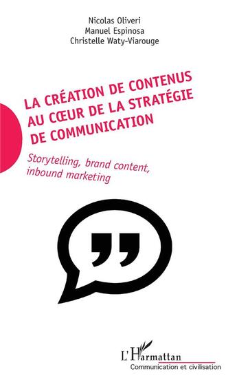 Couverture du livre « La création de contenus au coeur de la stratégie de communication ; storytelling, brand content, inbound marketing » de Nicolas Oliveri et Manuel Espinosa et Christelle Waty-Viarouge aux éditions L'harmattan