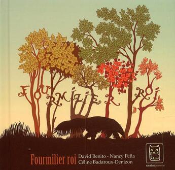 Couverture du livre « Fourmilier roi » de Nancy Pena et David Benito et Celine Badaroux-Denizon aux éditions Carabas