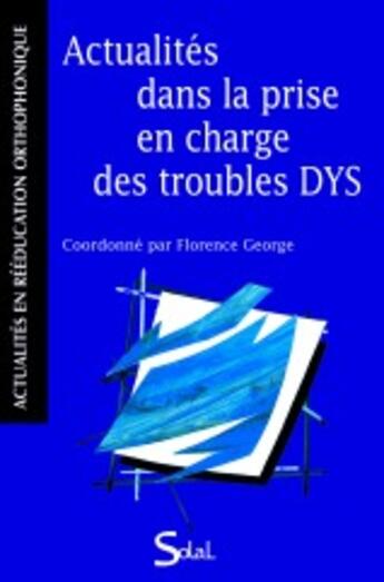 Couverture du livre « Actualités dans la prise en charge des troubles DYS » de Florence George aux éditions Solal