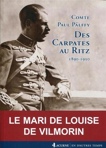 Couverture du livre « Des Carpates au Ritz ; 1890-1950 ; le mari de Louise de Vilmorin » de Comte Paul Palffy aux éditions Lacurne