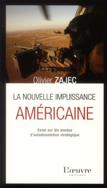 Couverture du livre « La nouvelle impuissance americaine ; essai sur dix années d'autodissolution stratégique » de Olivier Zagec aux éditions L'oeuvre