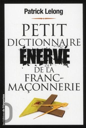 Couverture du livre « Petit dictionnaire énervé de la franc-maçonnerie » de Patrick Lelong aux éditions L'opportun