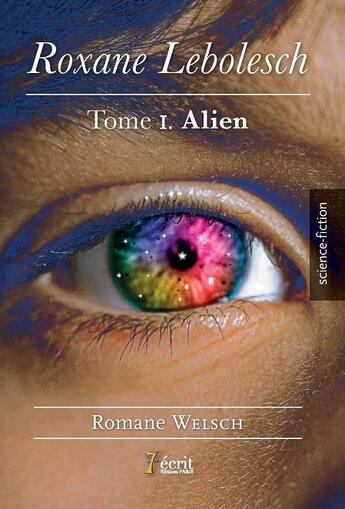 Couverture du livre « Roxane lebolesch tome 1 : alien » de Welsch Romane aux éditions 7 Ecrit