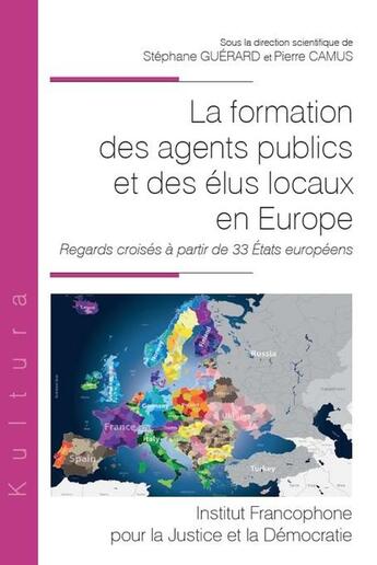 Couverture du livre « La formation des agents publics et des élus locaux en Europe : Regards croisés à partir de 33 États européens » de Stéphane Guérard et Pierre Camus aux éditions Ifjd