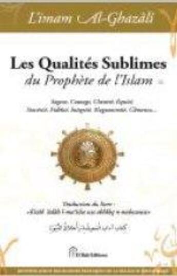 Couverture du livre « Les qualités sublimes du Prophète de l'Islam ; sagesse, courage, chasteté, équité, sincérité, fidélité, intégrité, magnanimité, clémence,... » de Abu Hamid Al-Ghazali aux éditions El Bab