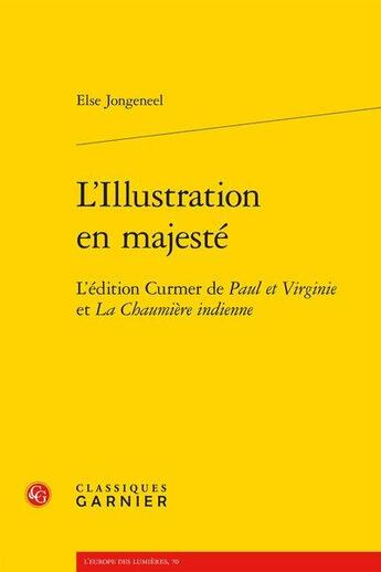 Couverture du livre « L'illustration en majesté ; l'édition Curmer de Paul et Virginie et La Chaumière indienne » de Jongeneel Else aux éditions Classiques Garnier