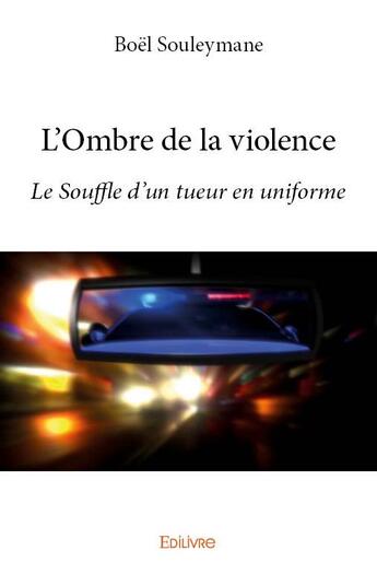 Couverture du livre « L'ombre de la violence ; le souffle d'un tueur en uniforme » de Souleymane Boel aux éditions Edilivre