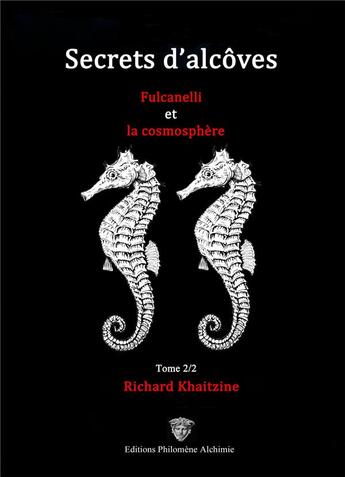 Couverture du livre « Secrets d'alcôves : Fulcanelli et la cosmosphère t.2/2 » de Richard Khaitzine aux éditions Philomene Alchimie