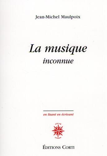 Couverture du livre « La musique inconnue » de Jean-Michel Maulpoix aux éditions Corti