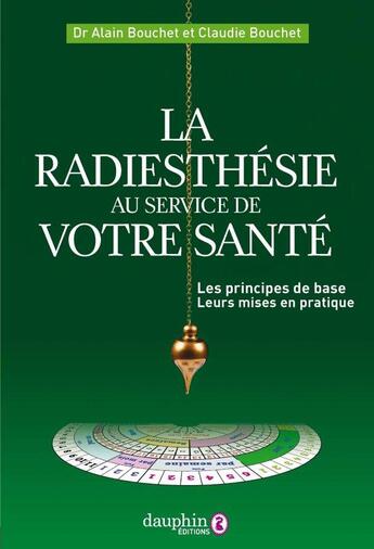 Couverture du livre « La radiesthésie au service de votre santé : Les principes de base, leurs mises en pratique » de Alain Bouchet et Claudie Bouchet aux éditions Dauphin