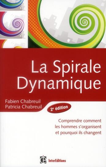 Couverture du livre « La spirale dynamique ; comprendre comment les hommes s'organisent et pourquoi ils changent (2e édition) » de Fabien Chabreuil et Patricia Chabreuil aux éditions Intereditions