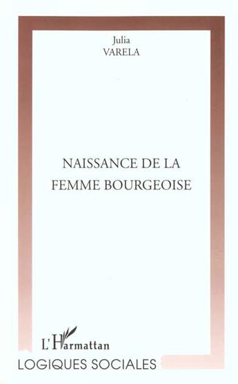 Couverture du livre « Naissance de la femme bourgeoise » de Julia Varela aux éditions L'harmattan