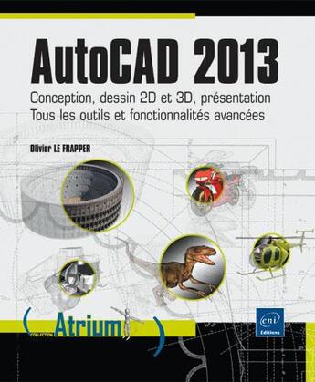 Couverture du livre « Autocad 2013 ; conception, dessin 2D et 3D, présentation ; tous les outils et fonctionnalités avancées » de Olivier Le Frapper aux éditions Eni